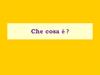 Che cosa è?