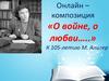 Онлайн – композиция «О войне, о любви…..» К 105-летию М. Алигер