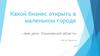 Какой бизнес открыть в маленьком городе. «Моё дело –Ульяновской области»