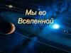 Мы во Вселенной
