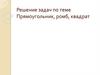 Прямоугольник, ромб, квадрат. Решение задач