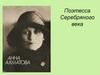 Анна Ахматова. Поэтесса Серебряного века