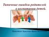 Типичные ошибки родителей в воспитании детей