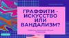 Граффити: искусство или вандализм?