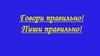 Говори правильно! Пиши правильно!