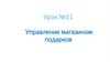 Управление магазином подарков. Урок №11