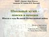 Школьный музей – поиски и находки. Школа в годы Великой Отечественной войны