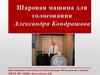 Шаровая машина для гоосования Александра Кондрашова