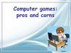 Computer games: pros and corns