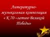 Литературно-музыкальная композиция « К 70 –летию Великой Победы»
