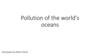 Pollution of the world's oceans