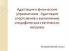 Адаптация к физическим упражнениям . Адаптация спортсменов к выполнению специфических статических нагрузок