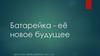 Батарейка - её новое будущее