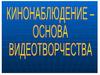 Кинонаблюдение - основа документального видео творчества
