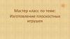Мастер класс по теме: Изготовление плоскостных игрушек