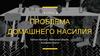 Проблема домашнего насилия. Группа 8