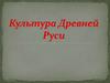 Культура Древней Руси. 1 часть