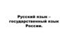 Русский язык - государственный язык России