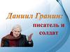 Д. Гранин - писатель и солдат
