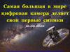 Самая большая в мире цифровая камера делает свои первые снимки