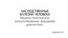 Наследственные болезни человека. Медико-генетическое консультирование. Дородовая диагностика. Лекция 9