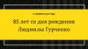 85 лет со дня рождения Людмилы Гурченко