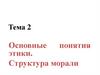 Тема 2. Основные понятия этики. Структура морали