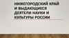 Нижегородский Край и выдающиеся деятели науки и культуры России