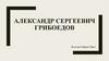 Александр Сергеевич Грибоедов