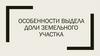Особенности выдела доли земельного участка