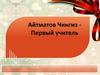 Айтматов Чингиз - Первый учитель