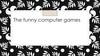 The funny computer games