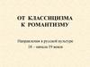 От классицизма к романтизму. Направления в русской культуре 18 – начала 19 веков
