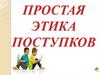 Простая этика поступков. ОРКСЭ 4 класс