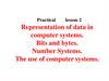 Representation of data in computer systems. Bits and bytes. Number Systems. The use of computer systems