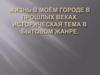 Жизнь в моём городе в прошлых веках. Историческая тема в бытовом жанре. 7 класс