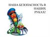 Наша безопасность в наших руках!