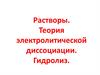 Растворы. Теория электролитической диссоциации. Гидролиз