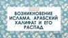 Возникновение ислама. Арабский халифат и его распад