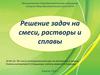 Решение задач на смеси, растворы и сплавы