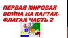Первая мировая война на картах-флагах. Часть 2
