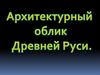 Архитектурный облик Древней Руси