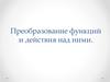 Преобразование функций и действия над ними