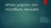 Нам дороги эти позабыть нельзя!