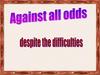 Against all odds