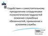 Содействии к самостоятельному преодолению сотрудниками психологических трудностей освоения служебных обязанностей