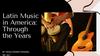 Latin Music in America Through the Years