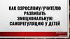 Как взрослому/учителю развивать эмоциональную саморегуляцию у детей