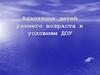 Адаптация детей раннего возраста к условиям ДОУ