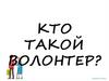 Кто такой волонтер?